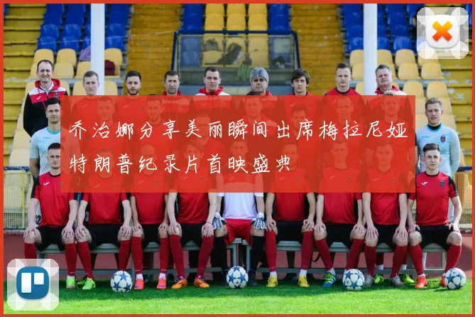 乔治娜分享美丽瞬间出席梅拉尼娅特朗普纪录片首映盛典